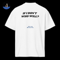 If I Don't, Who Will? White T-Shirt